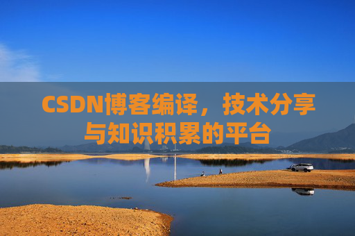 CSDN博客编译，技术分享与知识积累的平台