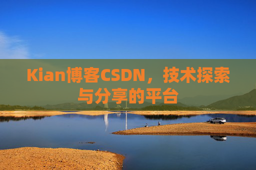 Kian博客CSDN，技术探索与分享的平台